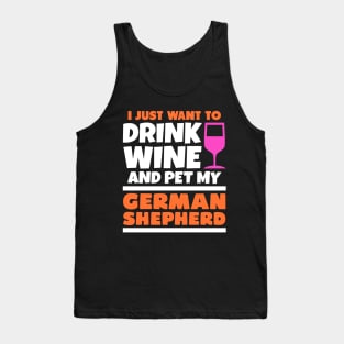 I just want to drink wine and pet my german shepherd Tank Top